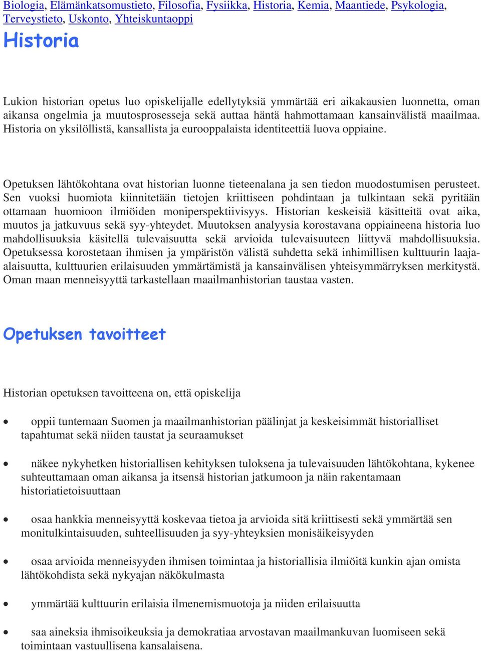 Historia on yksilöllistä, kansallista ja eurooppalaista identiteettiä luova oppiaine. Opetuksen lähtökohtana ovat historian luonne tieteenalana ja sen tiedon muodostumisen perusteet.