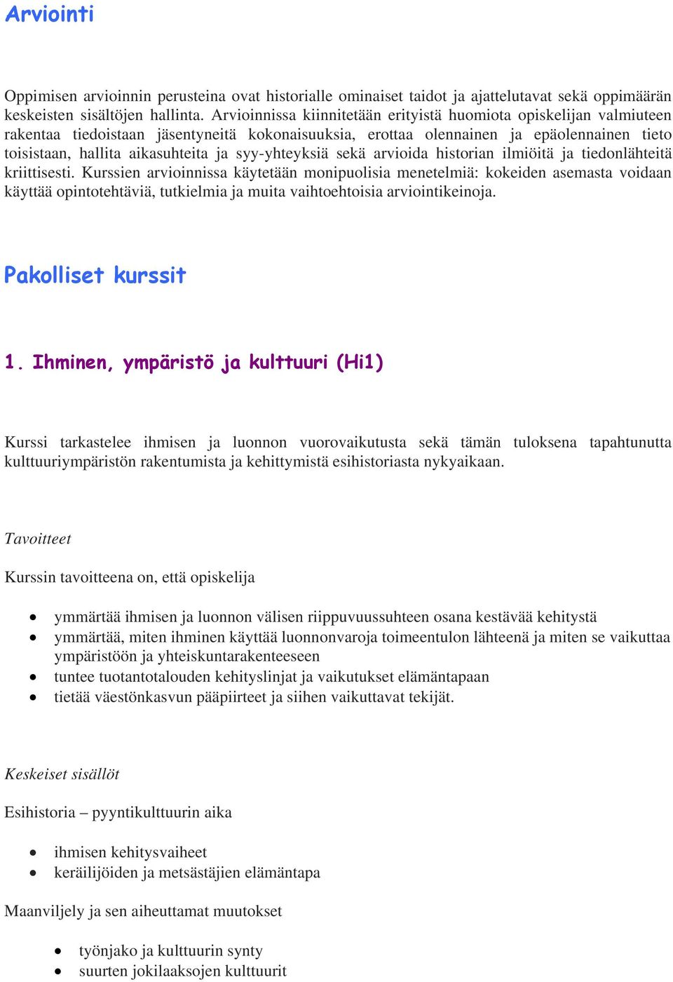 syy-yhteyksiä sekä arvioida historian ilmiöitä ja tiedonlähteitä kriittisesti.