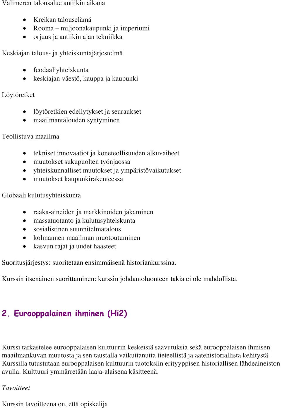 muutokset sukupuolten työnjaossa yhteiskunnalliset muutokset ja ympäristövaikutukset muutokset kaupunkirakenteessa Globaali kulutusyhteiskunta raaka-aineiden ja markkinoiden jakaminen massatuotanto