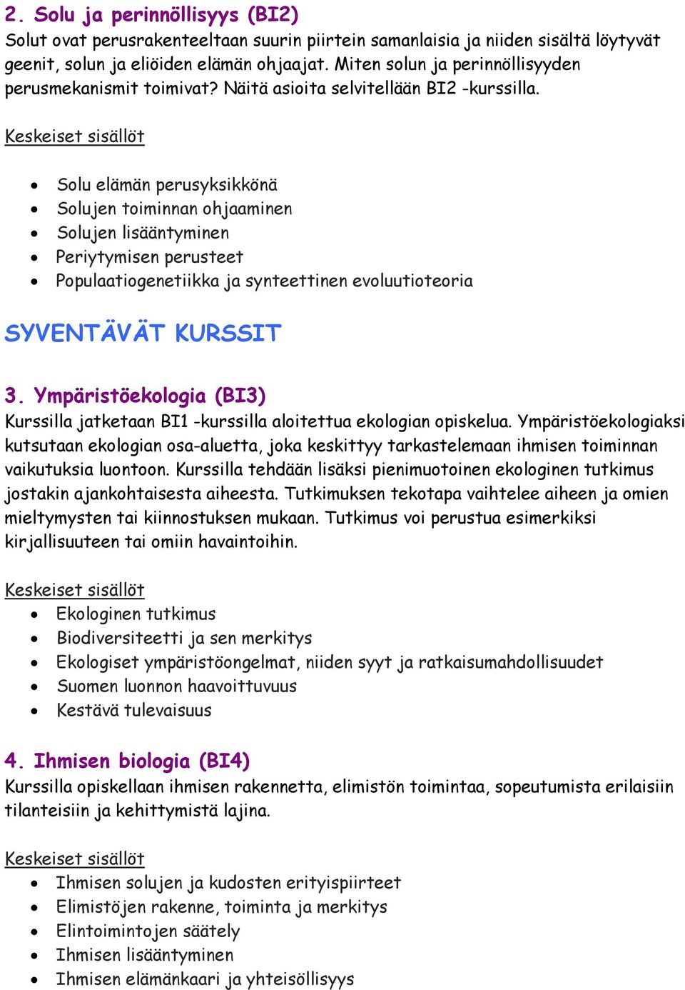 Solu elämän perusyksikkönä Solujen toiminnan ohjaaminen Solujen lisääntyminen Periytymisen perusteet Populaatiogenetiikka ja synteettinen evoluutioteoria SYVENTÄVÄT KURSSIT 3.