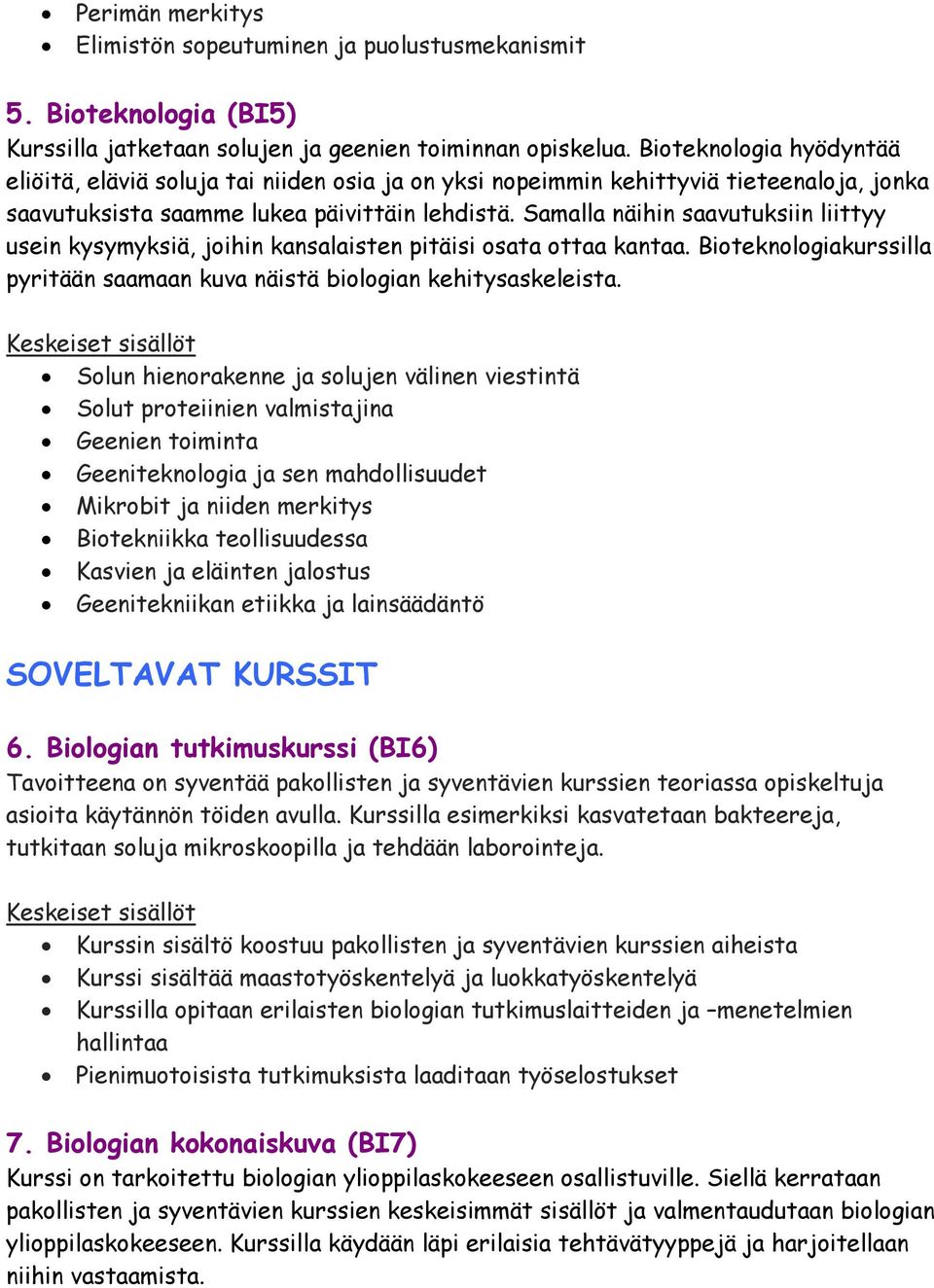 Samalla näihin saavutuksiin liittyy usein kysymyksiä, joihin kansalaisten pitäisi osata ottaa kantaa. Bioteknologiakurssilla pyritään saamaan kuva näistä biologian kehitysaskeleista.