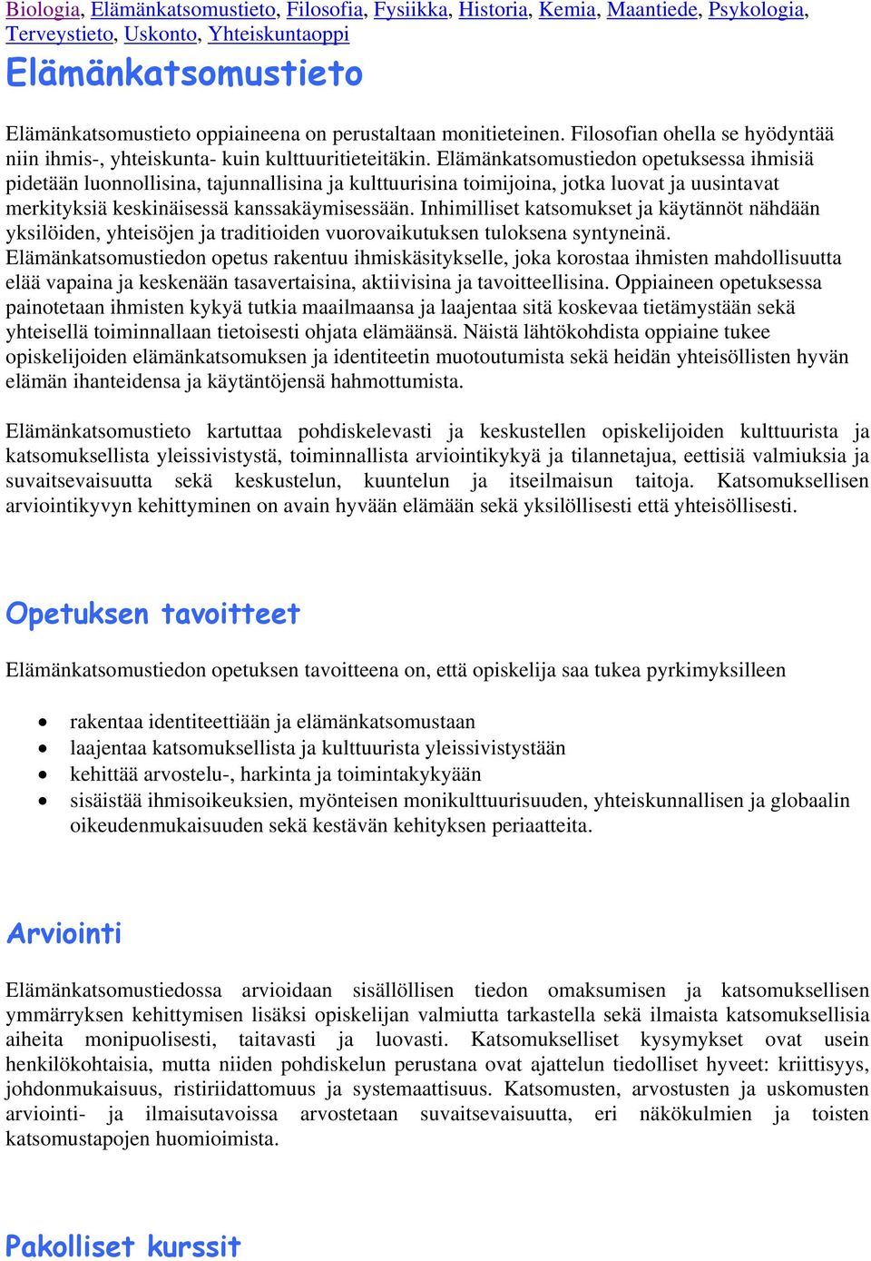 Elämänkatsomustiedon opetuksessa ihmisiä pidetään luonnollisina, tajunnallisina ja kulttuurisina toimijoina, jotka luovat ja uusintavat merkityksiä keskinäisessä kanssakäymisessään.