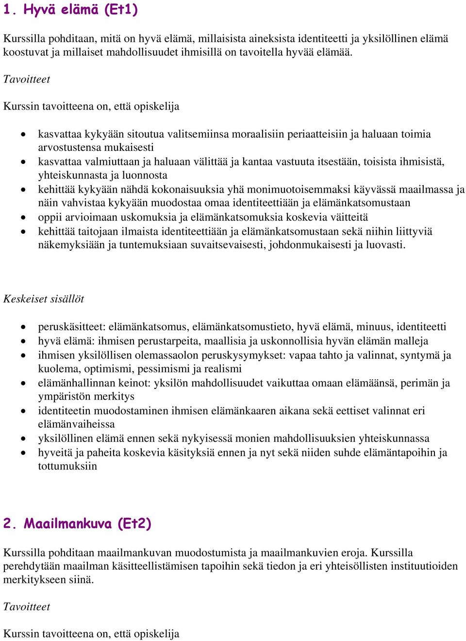 ihmisistä, yhteiskunnasta ja luonnosta kehittää kykyään nähdä kokonaisuuksia yhä monimuotoisemmaksi käyvässä maailmassa ja näin vahvistaa kykyään muodostaa omaa identiteettiään ja elämänkatsomustaan