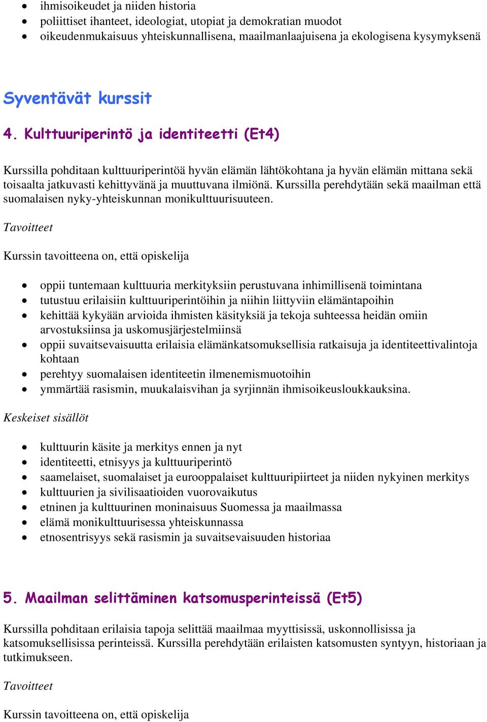 Kurssilla perehdytään sekä maailman että suomalaisen nyky-yhteiskunnan monikulttuurisuuteen.