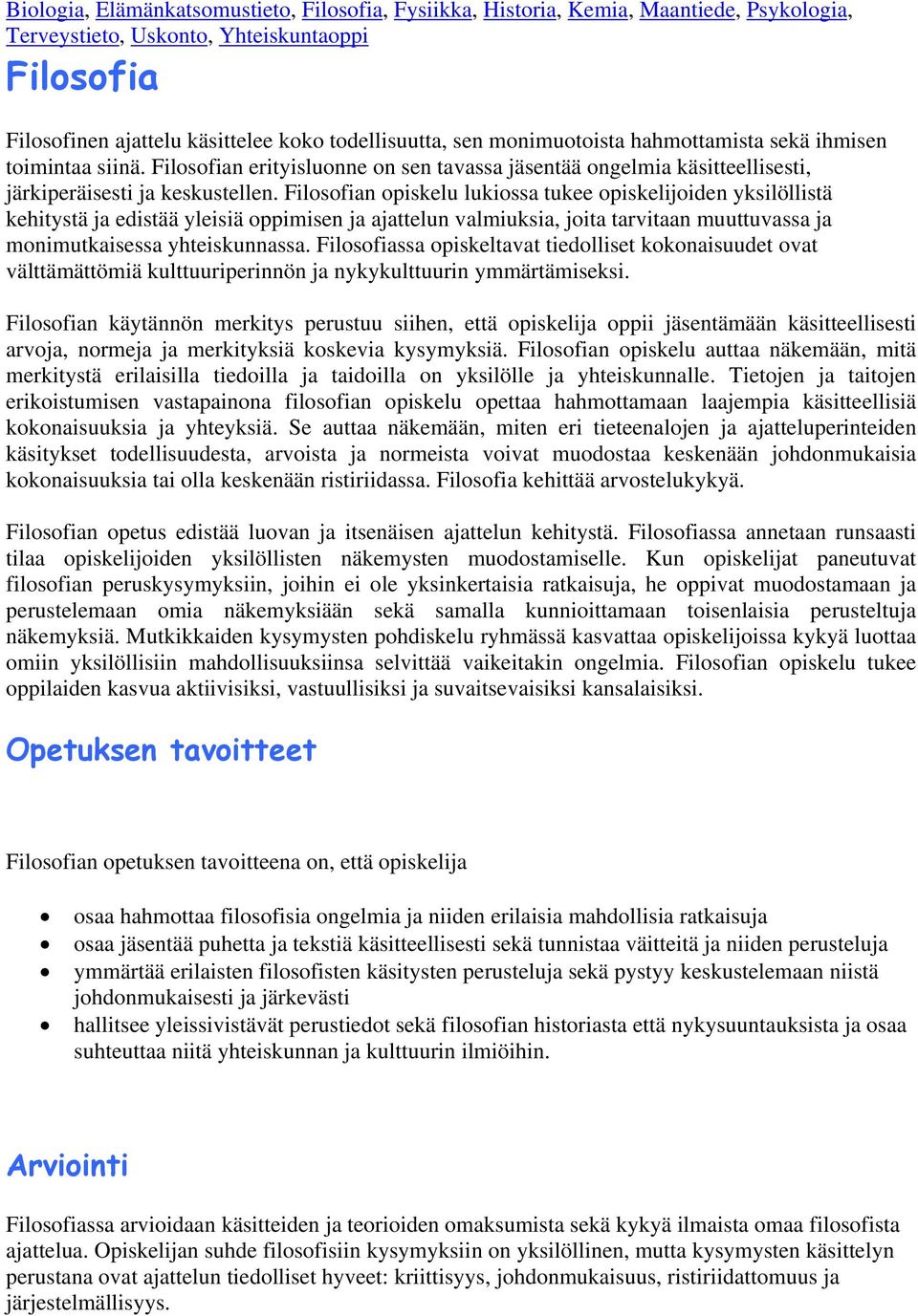 Filosofian opiskelu lukiossa tukee opiskelijoiden yksilöllistä kehitystä ja edistää yleisiä oppimisen ja ajattelun valmiuksia, joita tarvitaan muuttuvassa ja monimutkaisessa yhteiskunnassa.