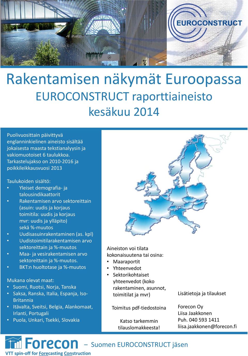 Tarkastelujakso on 2010 2016 ja poikkileikkausvuosi 2013 Taulukoiden sisältö: Yleiset demografia ja talousindikaattorit Rakentamisen arvo sektoreittain (asuin: uudis ja korjaus toimitila: uudis ja