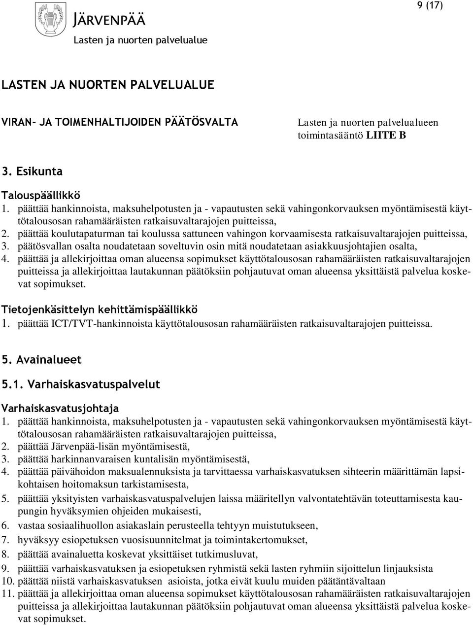 päättää koulutapaturman tai koulussa sattuneen vahingon korvaamisesta ratkaisuvaltarajojen puitteissa, 3. päätösvallan osalta noudatetaan soveltuvin osin mitä noudatetaan asiakkuusjohtajien osalta, 4.