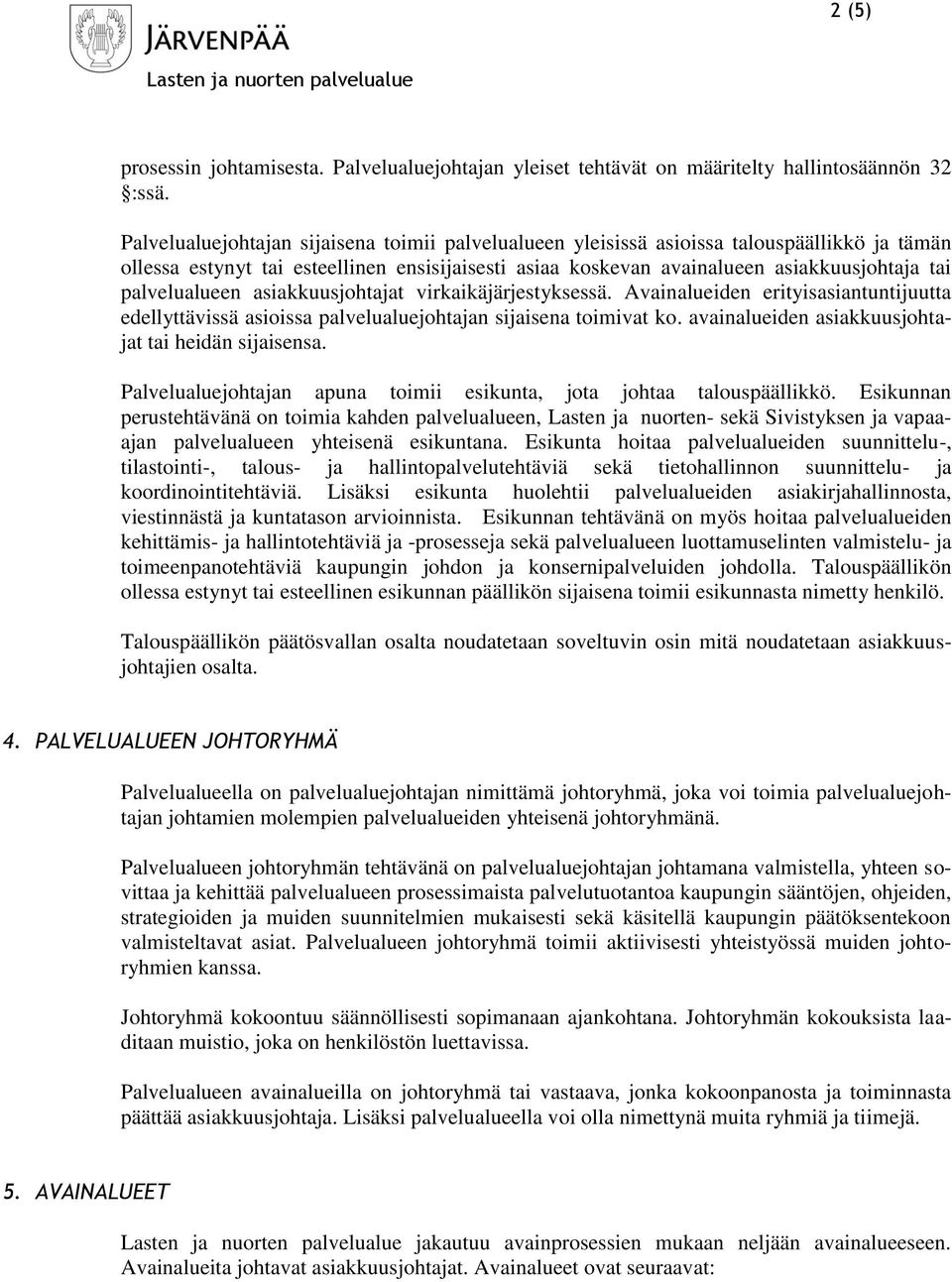 palvelualueen asiakkuusjohtajat virkaikäjärjestyksessä. Avainalueiden erityisasiantuntijuutta edellyttävissä asioissa palvelualuejohtajan sijaisena toimivat ko.