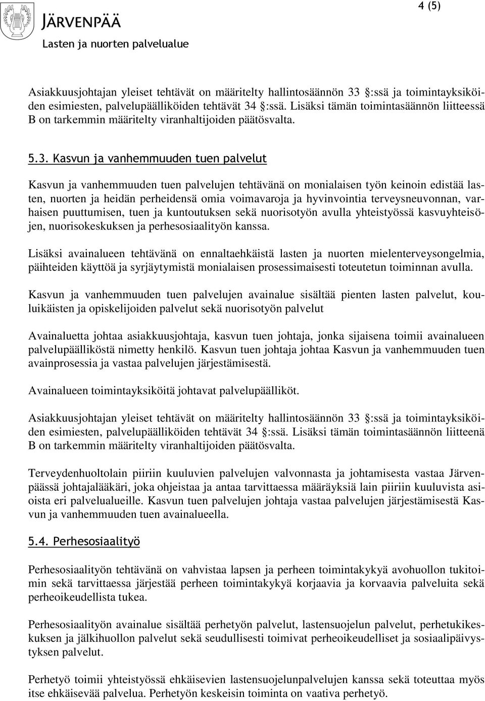 Kasvun ja vanhemmuuden tuen palvelut Kasvun ja vanhemmuuden tuen palvelujen tehtävänä on monialaisen työn keinoin edistää lasten, nuorten ja heidän perheidensä omia voimavaroja ja hyvinvointia