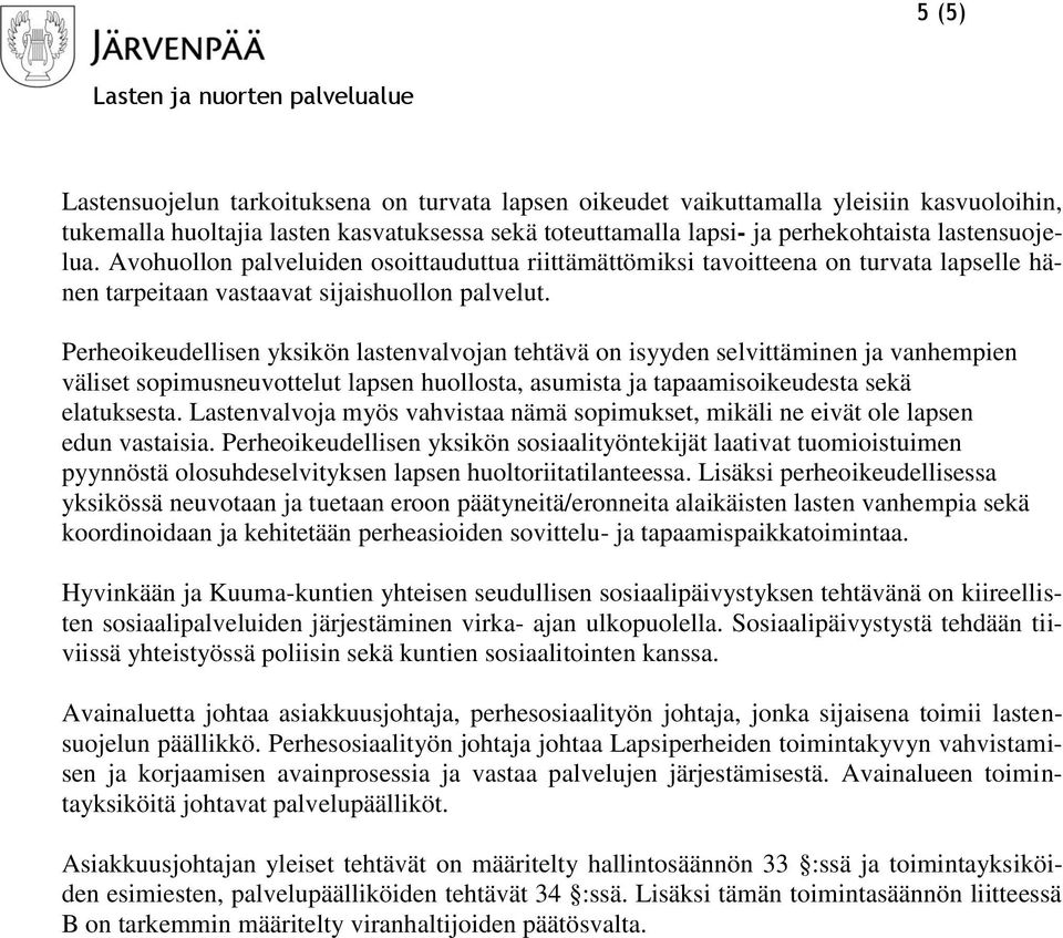 Perheoikeudellisen yksikön lastenvalvojan tehtävä on isyyden selvittäminen ja vanhempien väliset sopimusneuvottelut lapsen huollosta, asumista ja tapaamisoikeudesta sekä elatuksesta.