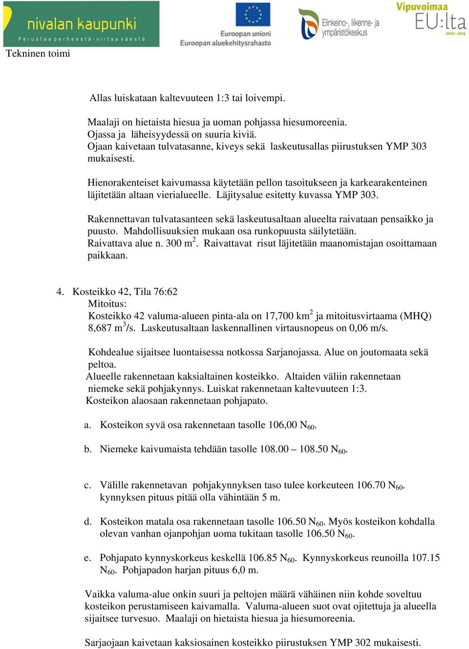 Hienorakenteiset kaivumassa käytetään pellon tasoitukseen ja karkearakenteinen läjitetään altaan vierialueelle. Läjitysalue esitetty kuvassa YMP 303.