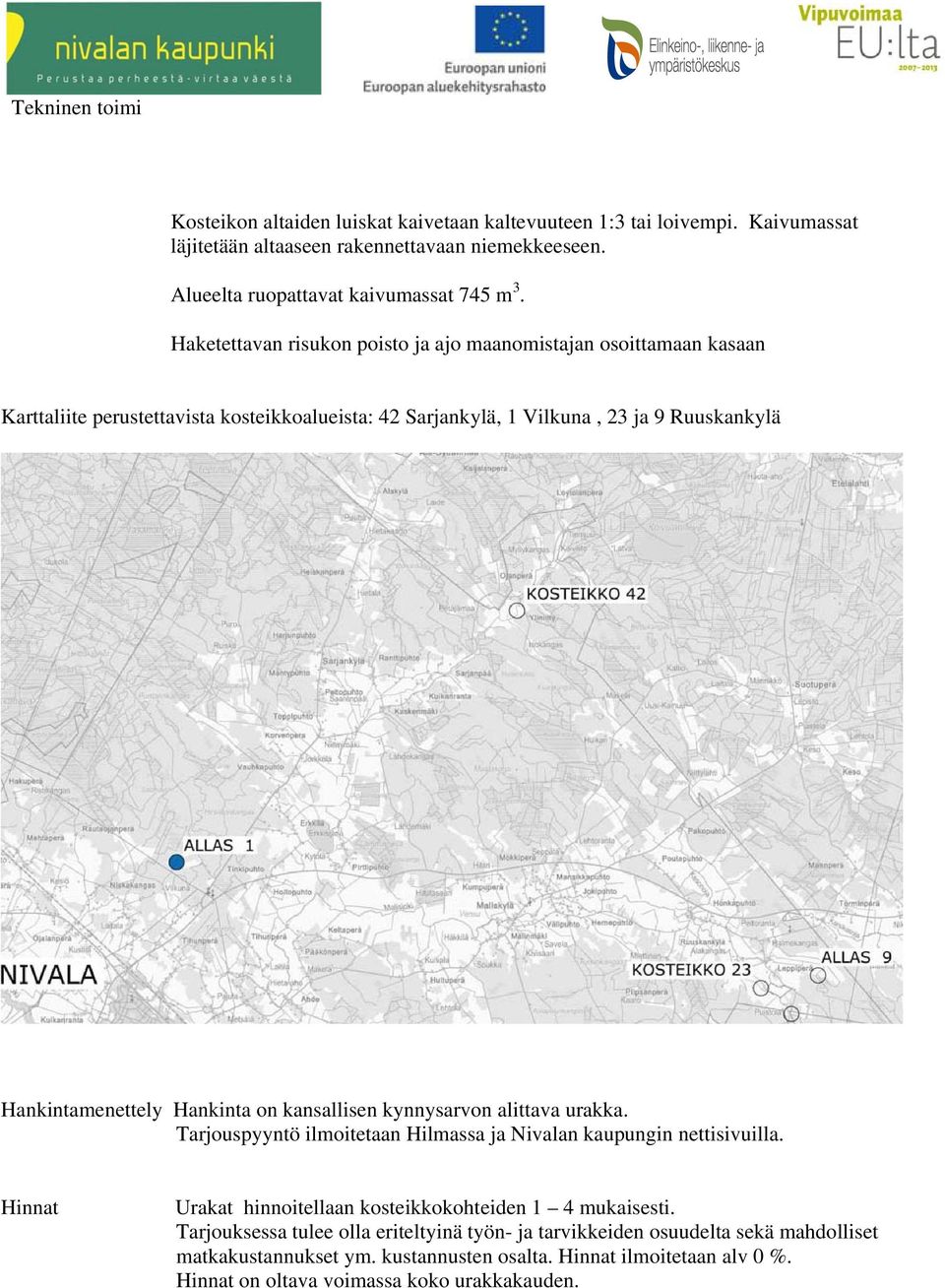 Hankinta on kansallisen kynnysarvon alittava urakka. Tarjouspyyntö ilmoitetaan Hilmassa ja Nivalan kaupungin nettisivuilla.