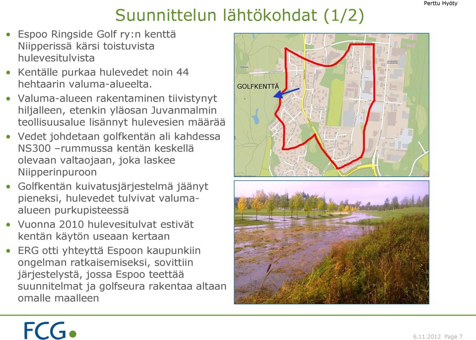 keskellä olevaan valtaojaan, joka laskee Niipperinpuroon Golfkentän kuivatusjärjestelmä jäänyt pieneksi, hulevedet tulvivat valumaalueen purkupisteessä Vuonna 2010 hulevesitulvat estivät