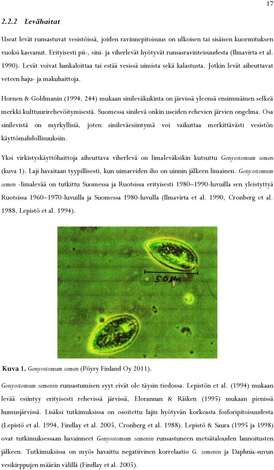 Jotkin levät aiheuttavat veteen haju- ja makuhaittoja. Hornen & Goldmanin (1994, 244) mukaan sinileväkukinta on järvissä yleensä ensimmäinen selkeä merkki kulttuurirehevöitymisestä.