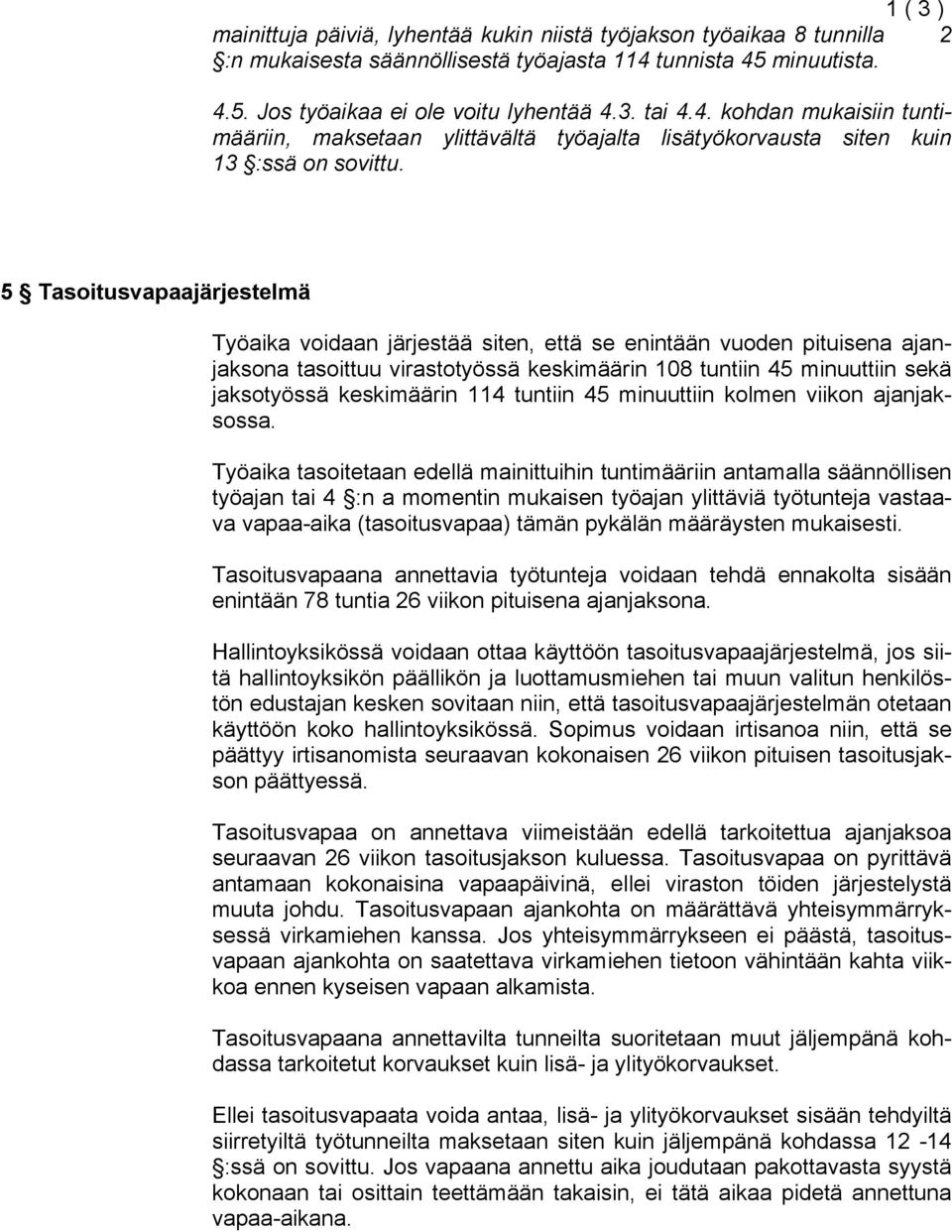 5 Tasoitusvapaajärjestelmä Työaika voidaan järjestää siten, että se enintään vuoden pituisena ajanjaksona tasoittuu virastotyössä keskimäärin 108 tuntiin 45 minuuttiin sekä jaksotyössä keskimäärin