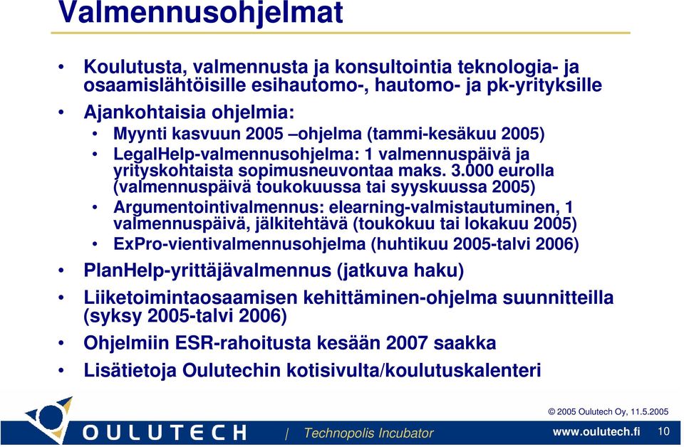 000 eurolla (valmennuspäivä toukokuussa tai syyskuussa 2005) Argumentointivalmennus: elearning-valmistautuminen, 1 valmennuspäivä, jälkitehtävä (toukokuu tai lokakuu 2005)