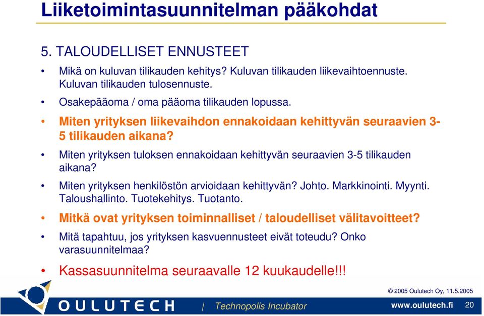 Miten yrityksen tuloksen ennakoidaan kehittyvän seuraavien 3-5 tilikauden aikana? Miten yrityksen henkilöstön arvioidaan kehittyvän? Johto. Markkinointi. Myynti.