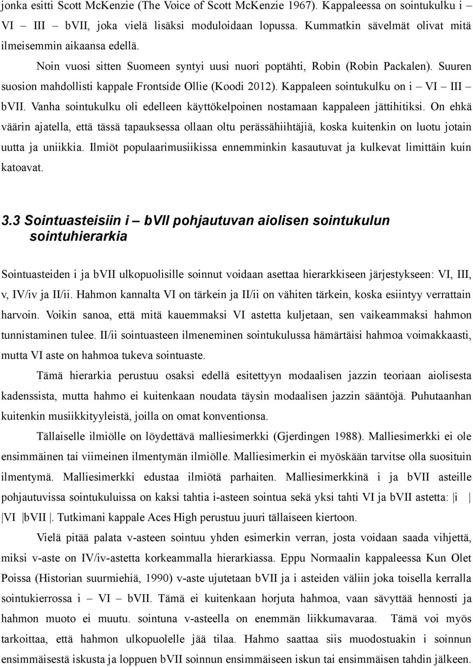 Suuren suosion mahdollisti kappale Frontside Ollie (Koodi 2012). Kappaleen sointukulku on i VI III bvii. Vanha sointukulku oli edelleen käyttökelpoinen nostamaan kappaleen jättihitiksi.