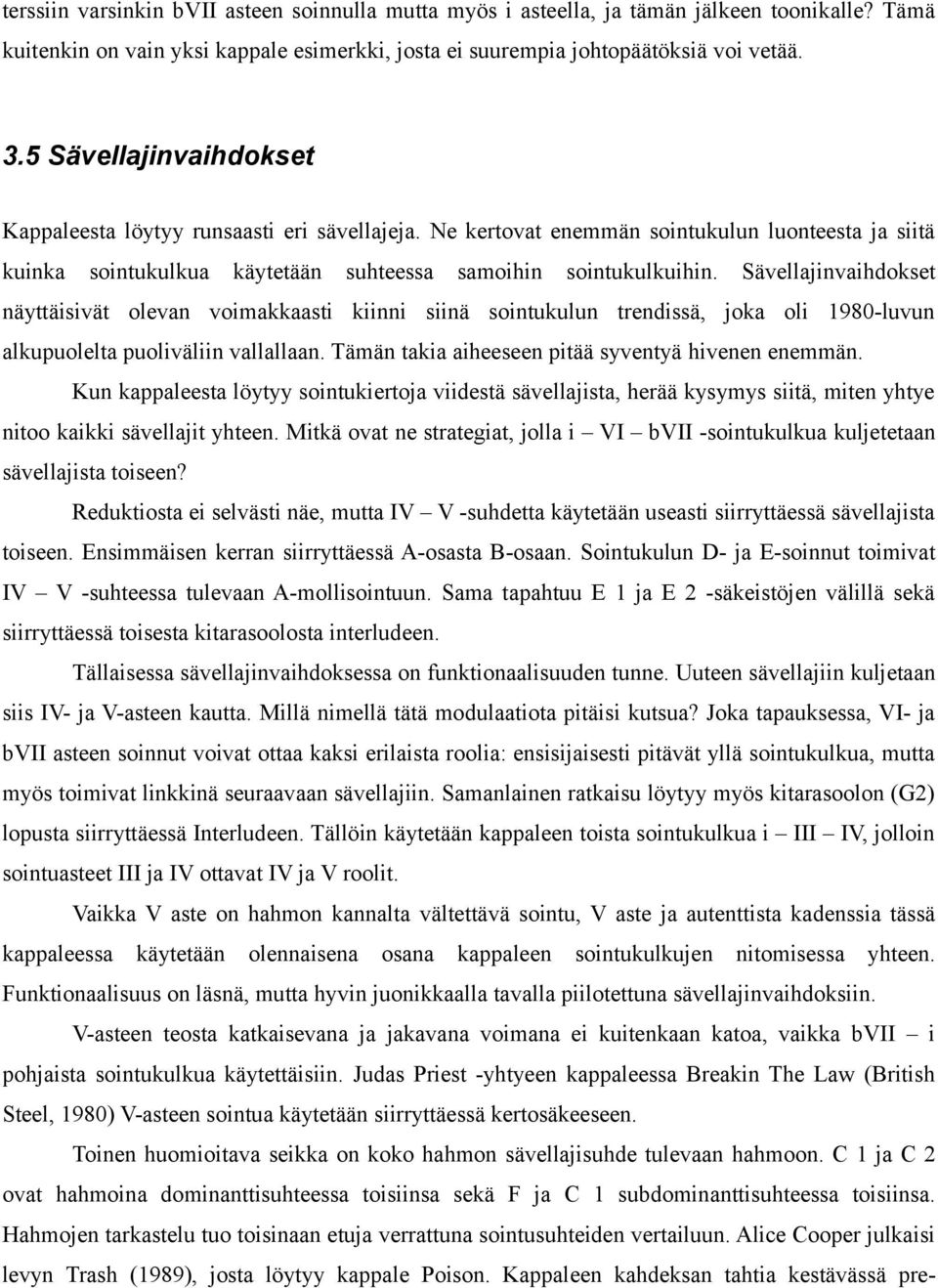 Sävellajinvaihdokset näyttäisivät olevan voimakkaasti kiinni siinä sointukulun trendissä, joka oli 1980-luvun alkupuolelta puoliväliin vallallaan. Tämän takia aiheeseen pitää syventyä hivenen enemmän.