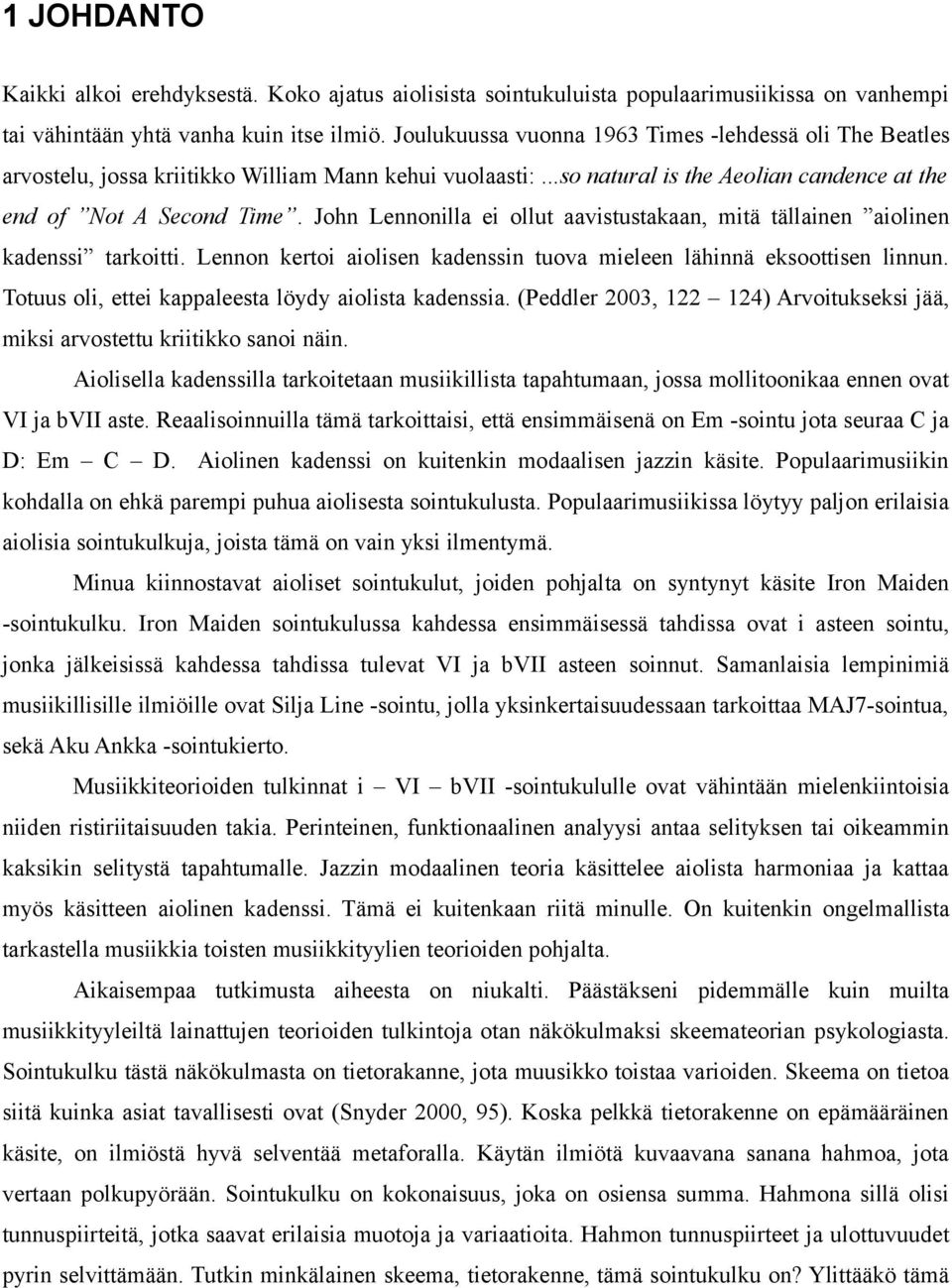 John Lennonilla ei ollut aavistustakaan, mitä tällainen aiolinen kadenssi tarkoitti. Lennon kertoi aiolisen kadenssin tuova mieleen lähinnä eksoottisen linnun.