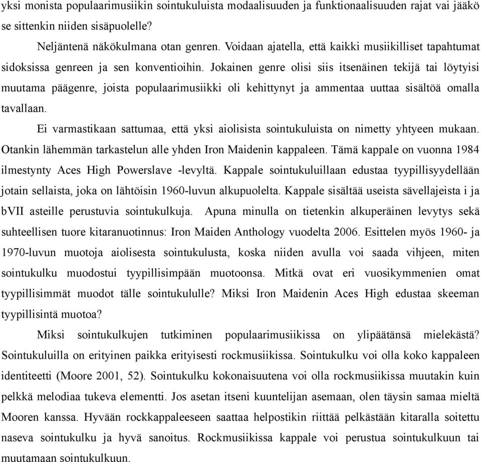 Jokainen genre olisi siis itsenäinen tekijä tai löytyisi muutama päägenre, joista populaarimusiikki oli kehittynyt ja ammentaa uuttaa sisältöä omalla tavallaan.