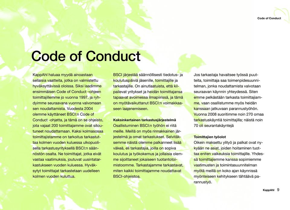 Vuodesta 2004 olemme käyttäneet BSCI:n Code of Conduct -ohjetta, ja tämä on se ohjeisto, jota vajaat 200 toimittajamme ovat sitoutuneet noudattamaan.