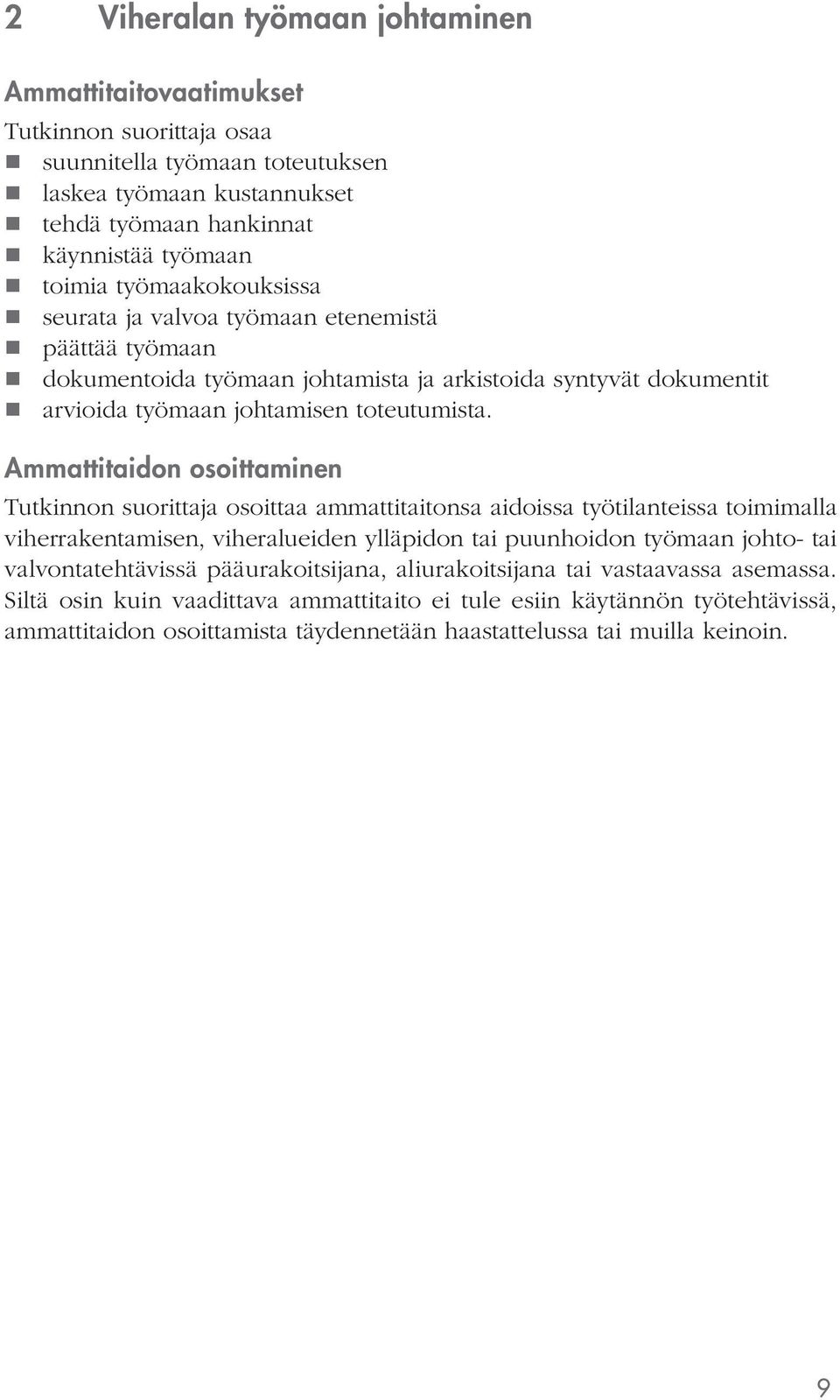 Ammattitaidon osoittaminen osoittaa ammattitaitonsa aidoissa työtilanteissa toimimalla viherrakentamisen, viheralueiden ylläpidon tai puunhoidon työmaan johto- tai valvontatehtävissä