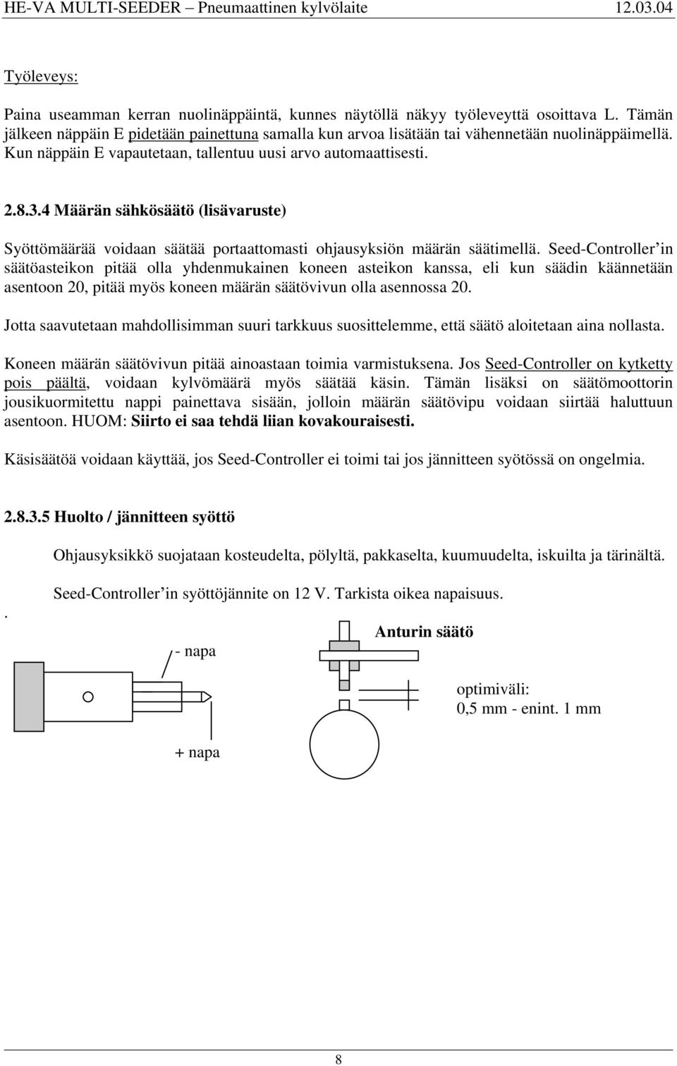 Seed-Controller in säätöasteikon pitää olla yhdenmukainen koneen asteikon kanssa, eli kun säädin käännetään asentoon 20, pitää myös koneen määrän säätövivun olla asennossa 20.