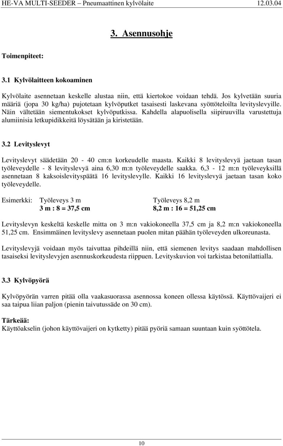 Kahdella alapuolisella siipiruuvilla varustettuja alumiinisia letkupidikkeitä löysätään ja kiristetään. 3.2 Levityslevyt Levityslevyt säädetään 20-40 cm:n korkeudelle maasta.