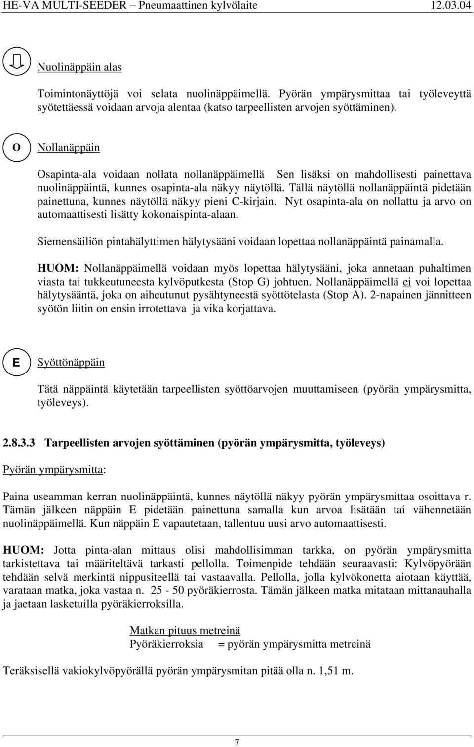 Tällä näytöllä nollanäppäintä pidetään painettuna, kunnes näytöllä näkyy pieni C-kirjain. Nyt osapinta-ala on nollattu ja arvo on automaattisesti lisätty kokonaispinta-alaan.