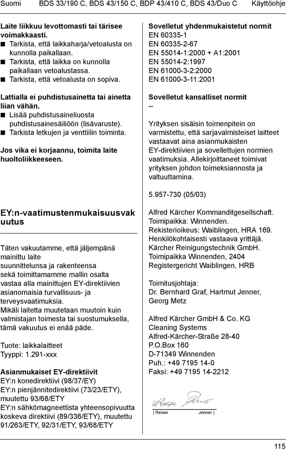 Lisää puhdistusaineliuosta puhdistusainesäiliöön (lisävaruste). Tarkista letkujen ja venttiilin toiminta. Jos vika ei korjaannu, toimita laite huoltoliikkeeseen.