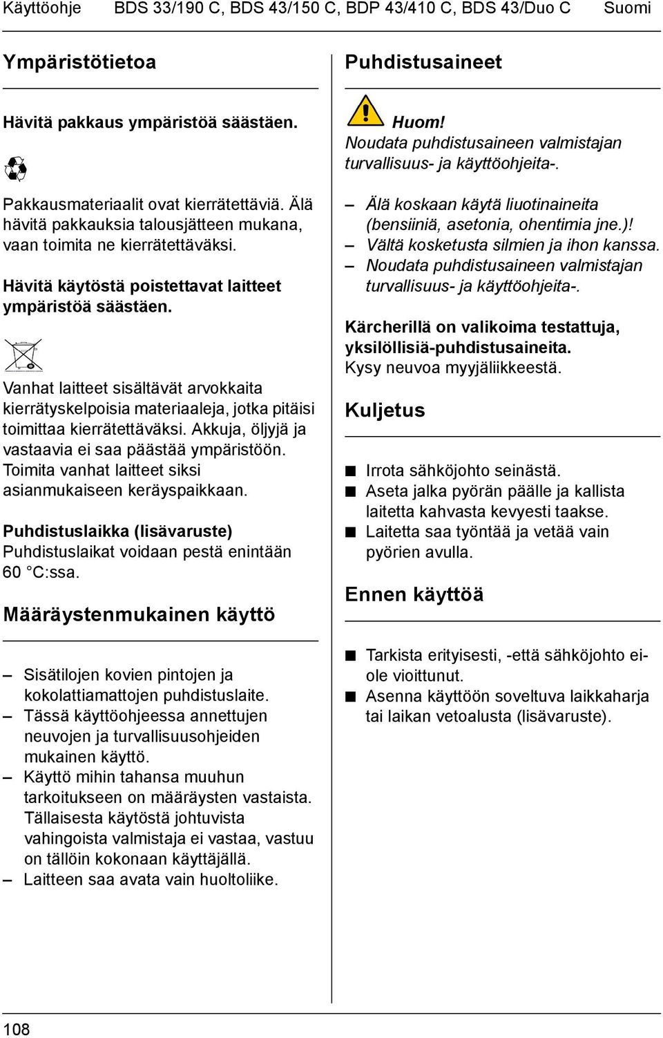 Vanhat laitteet sisältävät arvokkaita kierrätyskelpoisia materiaaleja, jotka pitäisi toimittaa kierrätettäväksi. Akkuja, öljyjä ja vastaavia ei saa päästää ympäristöön.