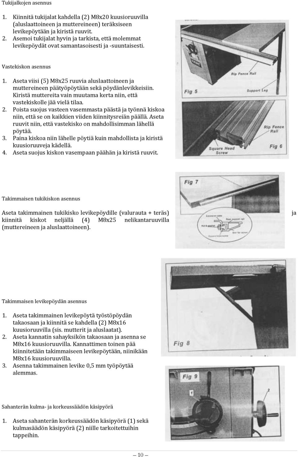 Aseta viisi (5) M8x25 ruuvia aluslaattoineen ja muttereineen päätyöpöytään sekä pöydänlevikkeisiin. Kiristä muttereita vain muutama kerta niin, että vastekiskolle jää vielä tilaa. 2.