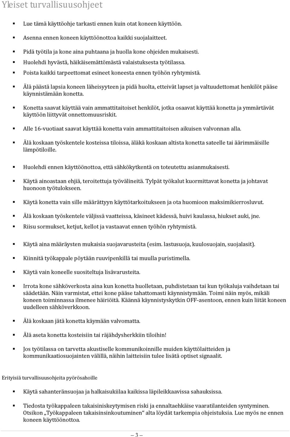 Poista kaikki tarpeettomat esineet koneesta ennen työhön ryhtymistä. Älä päästä lapsia koneen läheisyyteen ja pidä huolta, etteivät lapset ja valtuudettomat henkilöt pääse käynnistämään konetta.