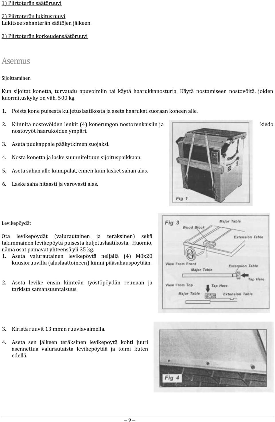 Poista kone puisesta kuljetuslaatikosta ja aseta haarukat suoraan koneen alle. 2. Kiinnitä nostovöiden lenkit (4) konerungon nostorenkaisiin ja kiedo nostovyöt haarukoiden ympäri. 3.