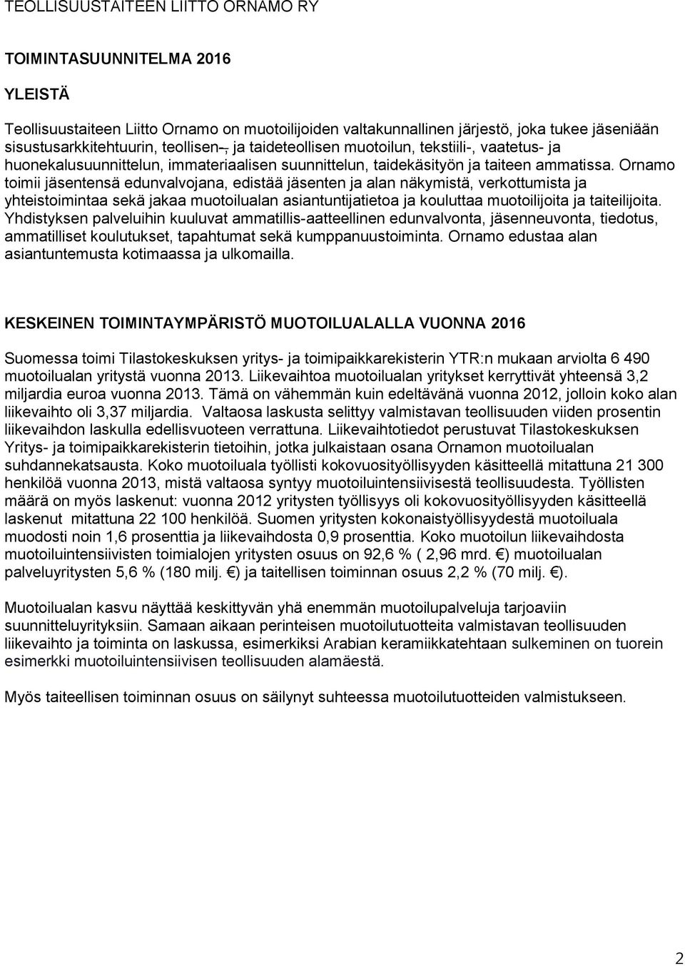 Ornamo toimii jäsentensä edunvalvojana, edistää jäsenten ja alan näkymistä, verkottumista ja yhteistoimintaa sekä jakaa muotoilualan asiantuntijatietoa ja kouluttaa muotoilijoita ja taiteilijoita.