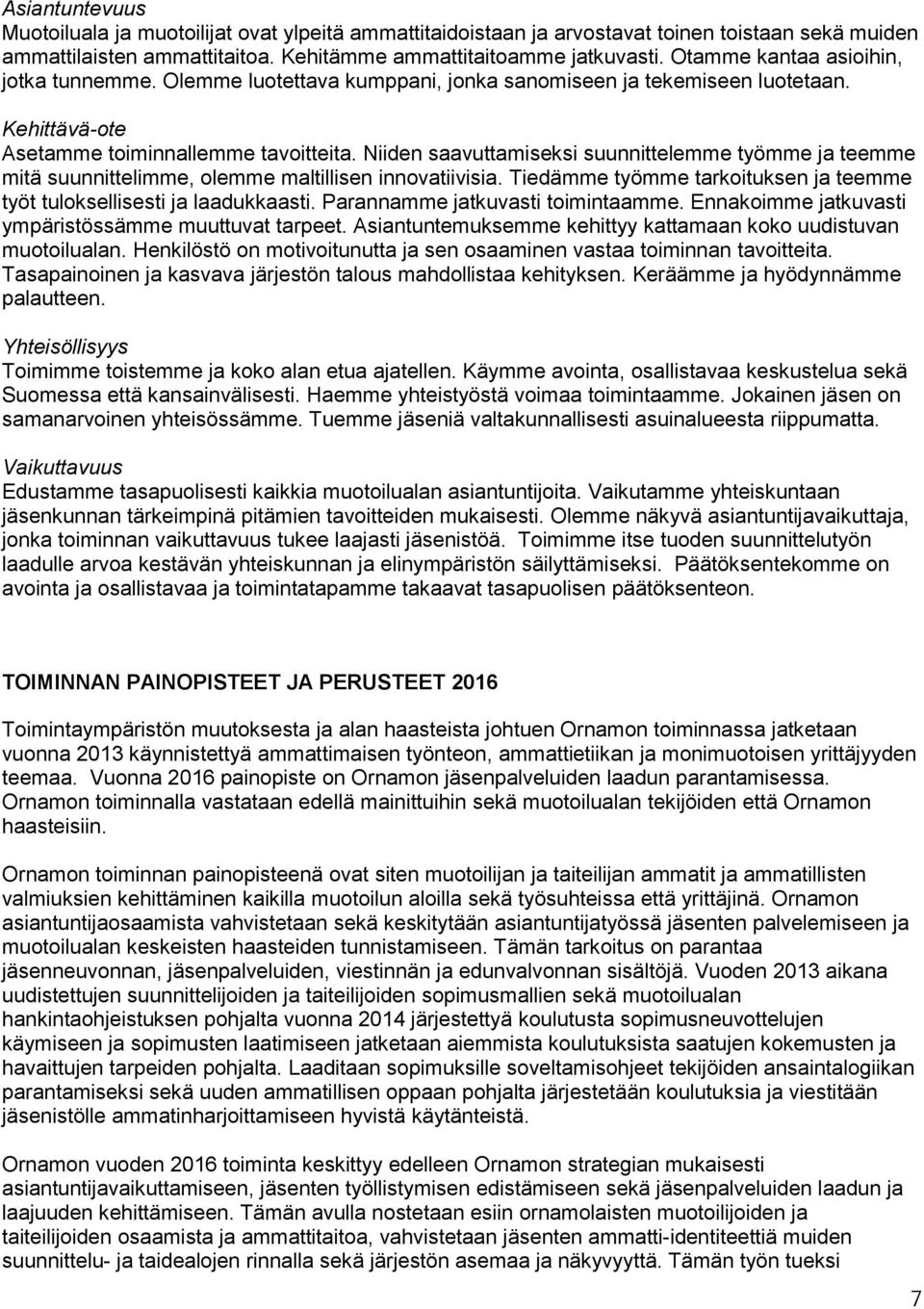 Niiden saavuttamiseksi suunnittelemme työmme ja teemme mitä suunnittelimme, olemme maltillisen innovatiivisia. Tiedämme työmme tarkoituksen ja teemme työt tuloksellisesti ja laadukkaasti.