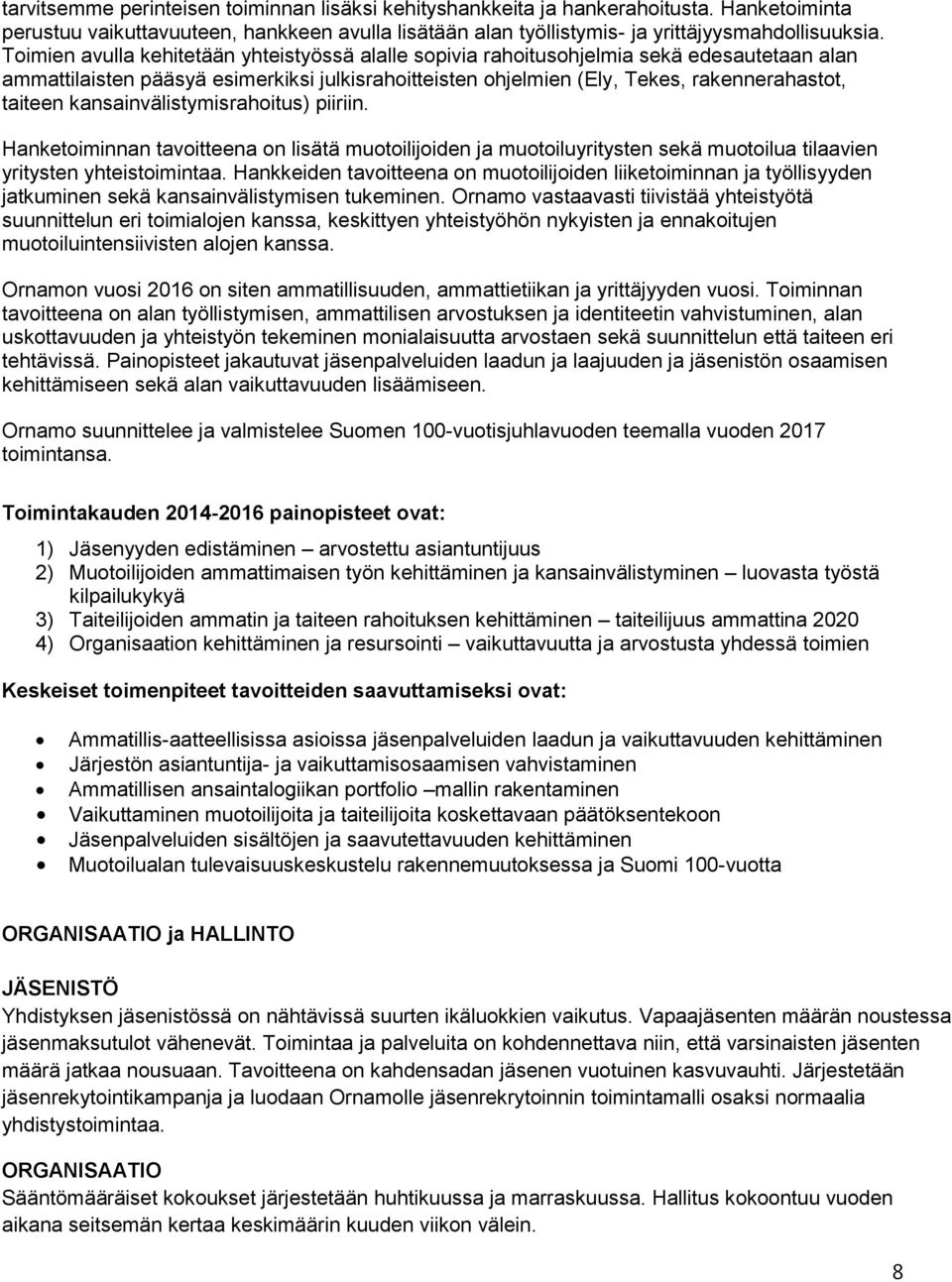 kansainvälistymisrahoitus) piiriin. Hanketoiminnan tavoitteena on lisätä muotoilijoiden ja muotoiluyritysten sekä muotoilua tilaavien yritysten yhteistoimintaa.