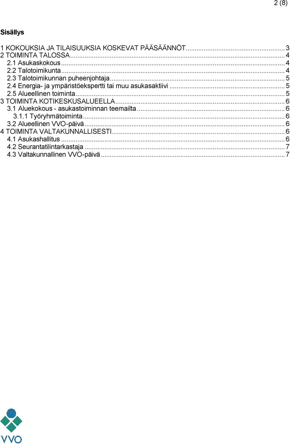 ..5 3 TOIMINTA KOTIKESKUSALUEELLA...6 3.1 Aluekokous - asukastoiminnan teemailta...6 3.1.1 Työryhmätoiminta...6 3.2 Alueellinen VVO-päivä.