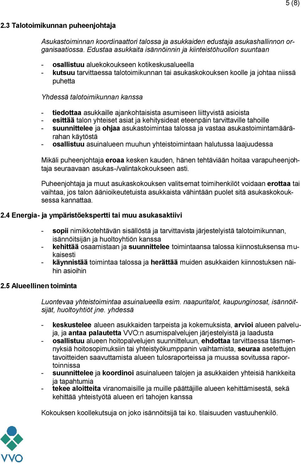 Yhdessä talotoimikunnan kanssa - tiedottaa asukkaille ajankohtaisista asumiseen liittyvistä asioista - esittää talon yhteiset asiat ja kehitysideat eteenpäin tarvittaville tahoille - suunnittelee ja