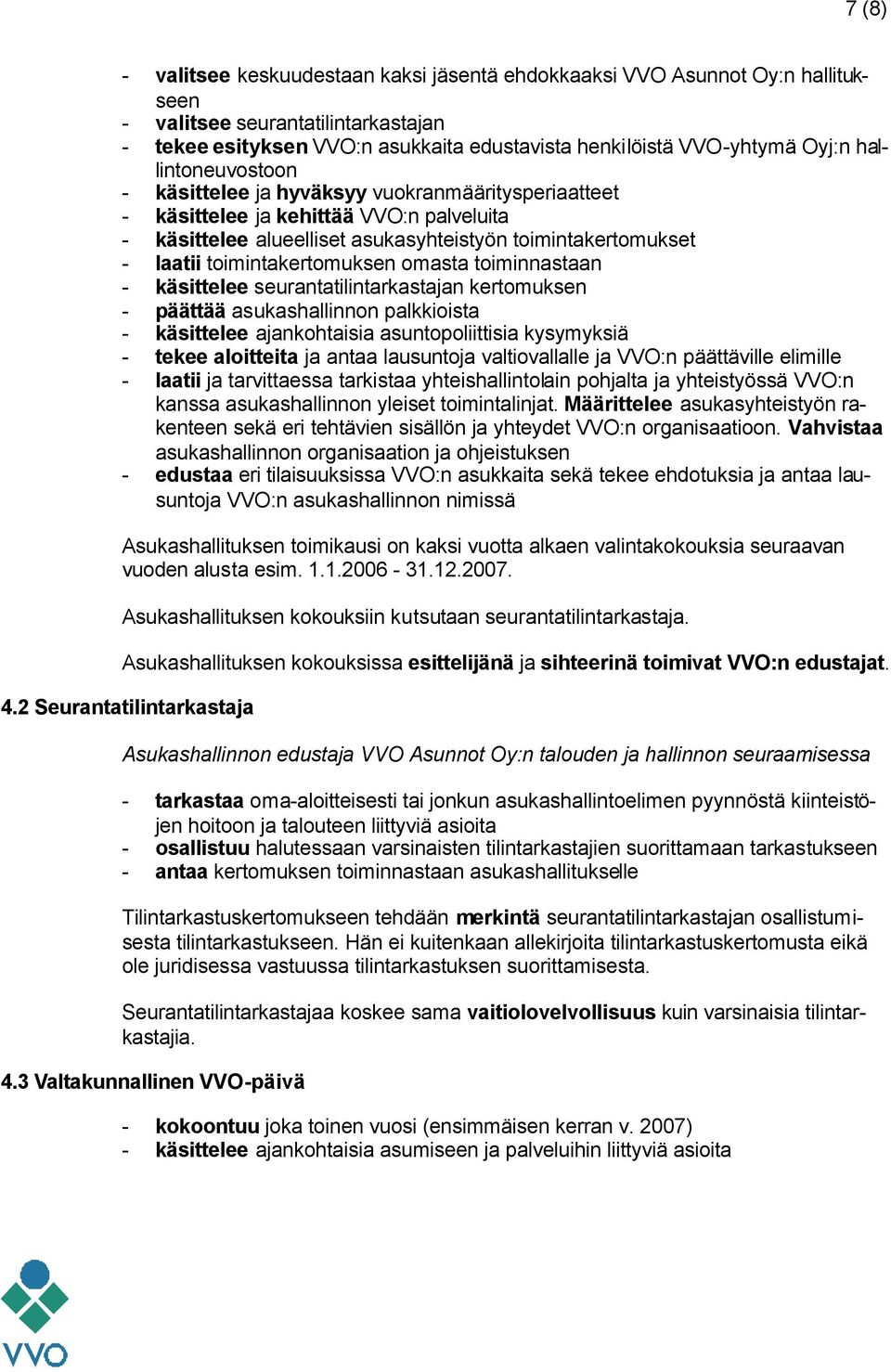 toimintakertomuksen omasta toiminnastaan - käsittelee seurantatilintarkastajan kertomuksen - päättää asukashallinnon palkkioista - käsittelee ajankohtaisia asuntopoliittisia kysymyksiä - tekee