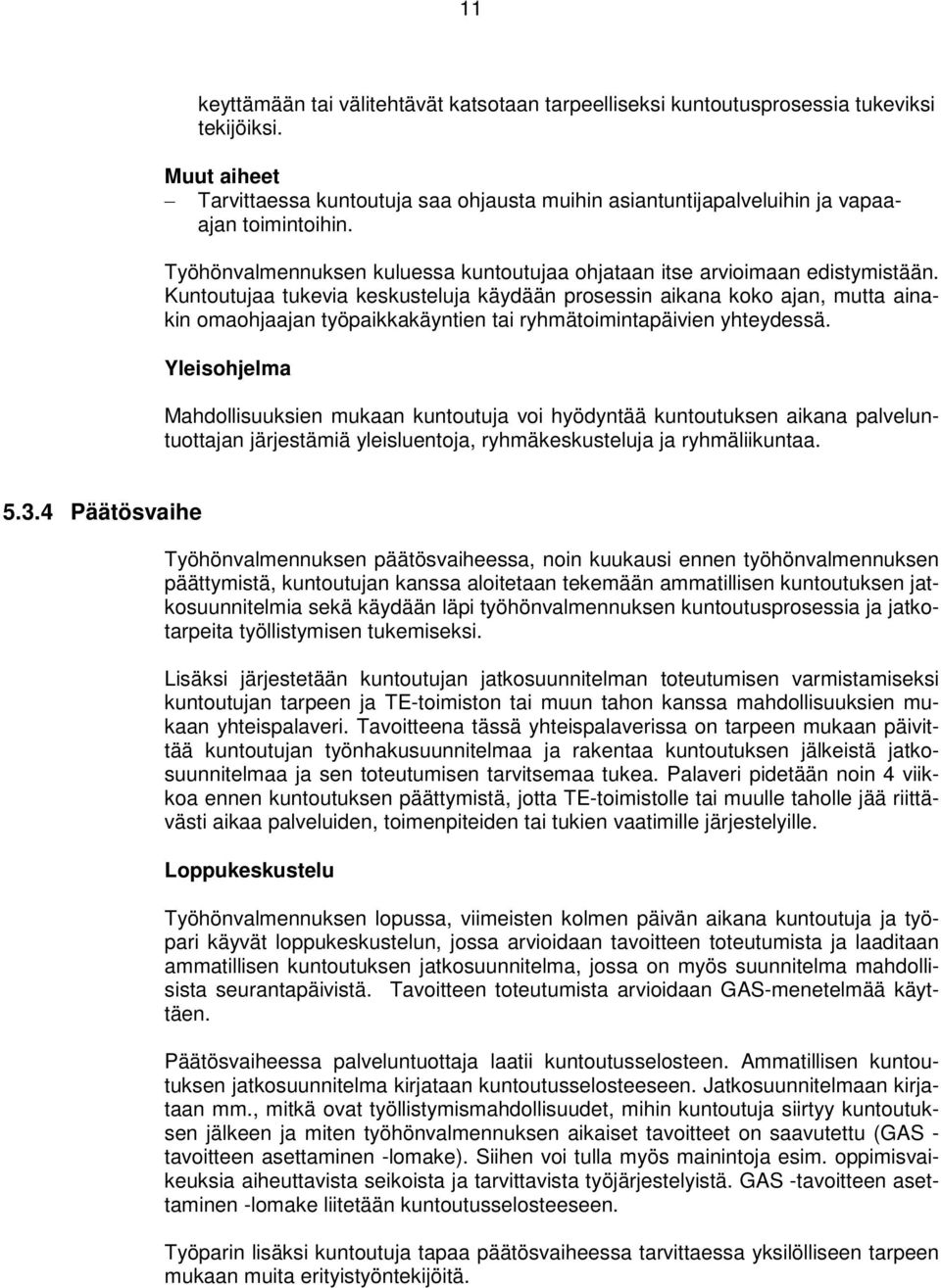 Kuntoutujaa tukevia keskusteluja käydään prosessin aikana koko ajan, mutta ainakin omaohjaajan työpaikkakäyntien tai ryhmätoimintapäivien yhteydessä.