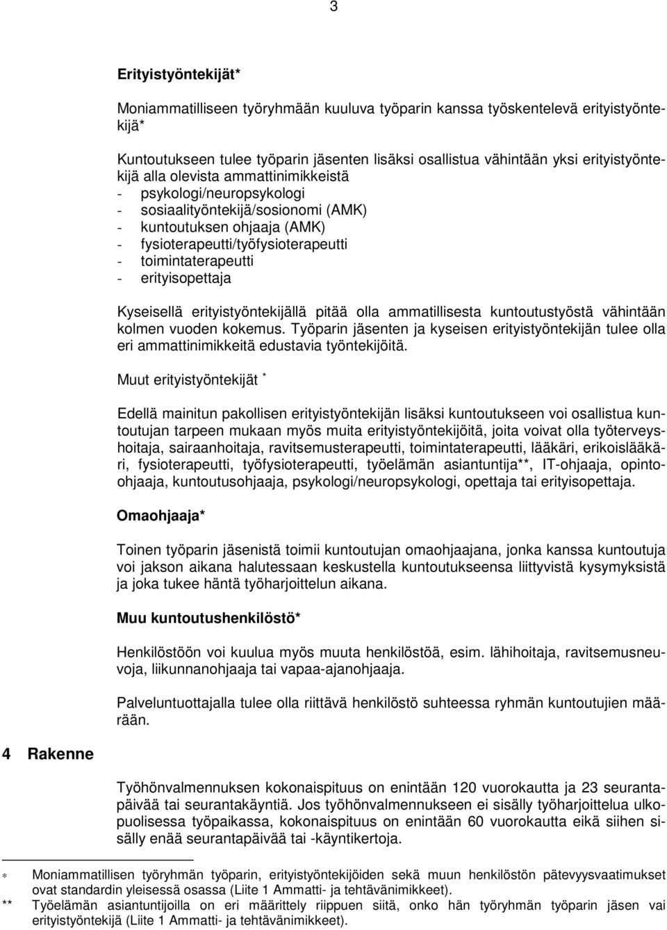 erityisopettaja Kyseisellä erityistyöntekijällä pitää olla ammatillisesta kuntoutustyöstä vähintään kolmen vuoden kokemus.