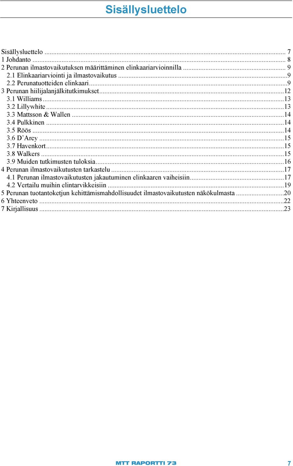 .. 15 3.9 Muiden tutkimusten tuloksia... 16 4 Perunan ilmastovaikutusten tarkastelu...17 4.1 Perunan ilmastovaikutusten jakautuminen elinkaaren vaiheisiin... 17 4.