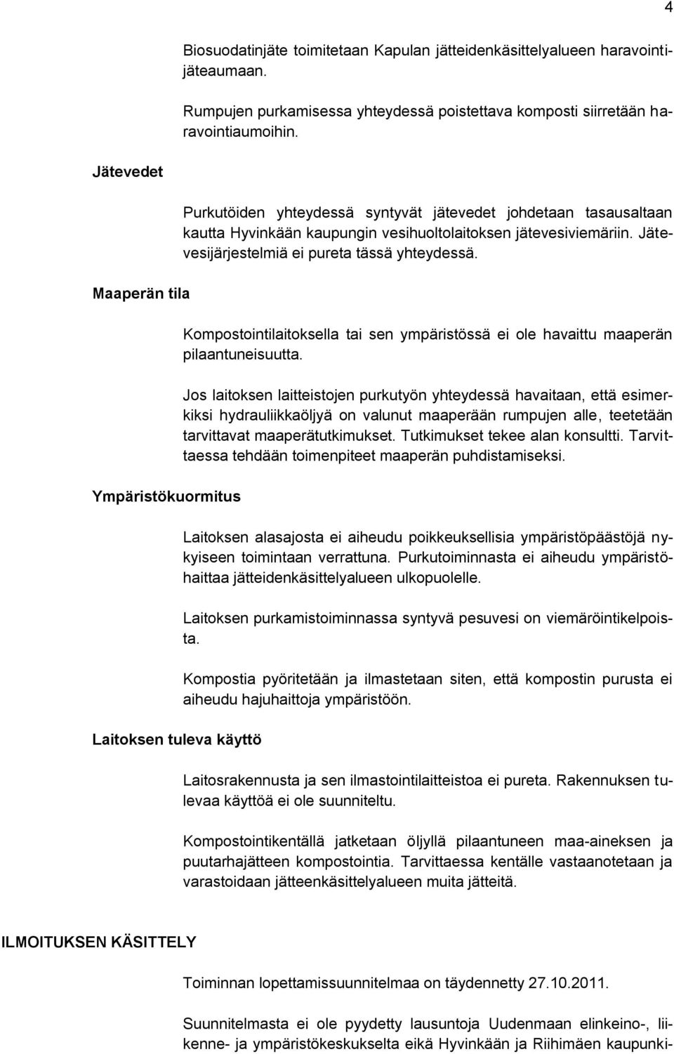 Jätevesijärjestelmiä ei pureta tässä yhteydessä. Kompostointilaitoksella tai sen ympäristössä ei ole havaittu maaperän pilaantuneisuutta.