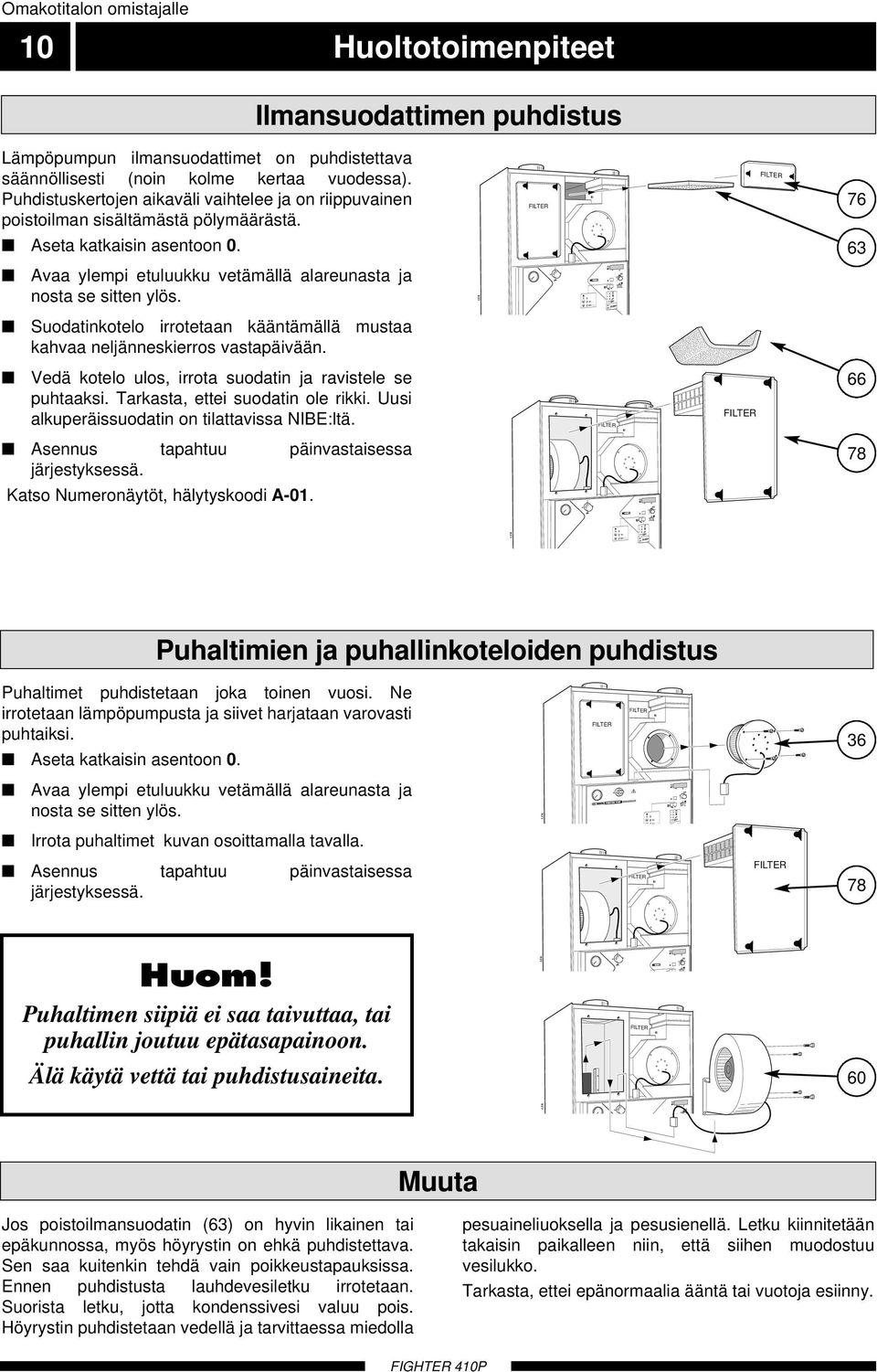 63 Avaa ylempi etuluukku vetämällä alareunasta ja nosta se sitten ylös. Suodatinkotelo irrotetaan kääntämällä mustaa kahvaa neljänneskierros vastapäivään.