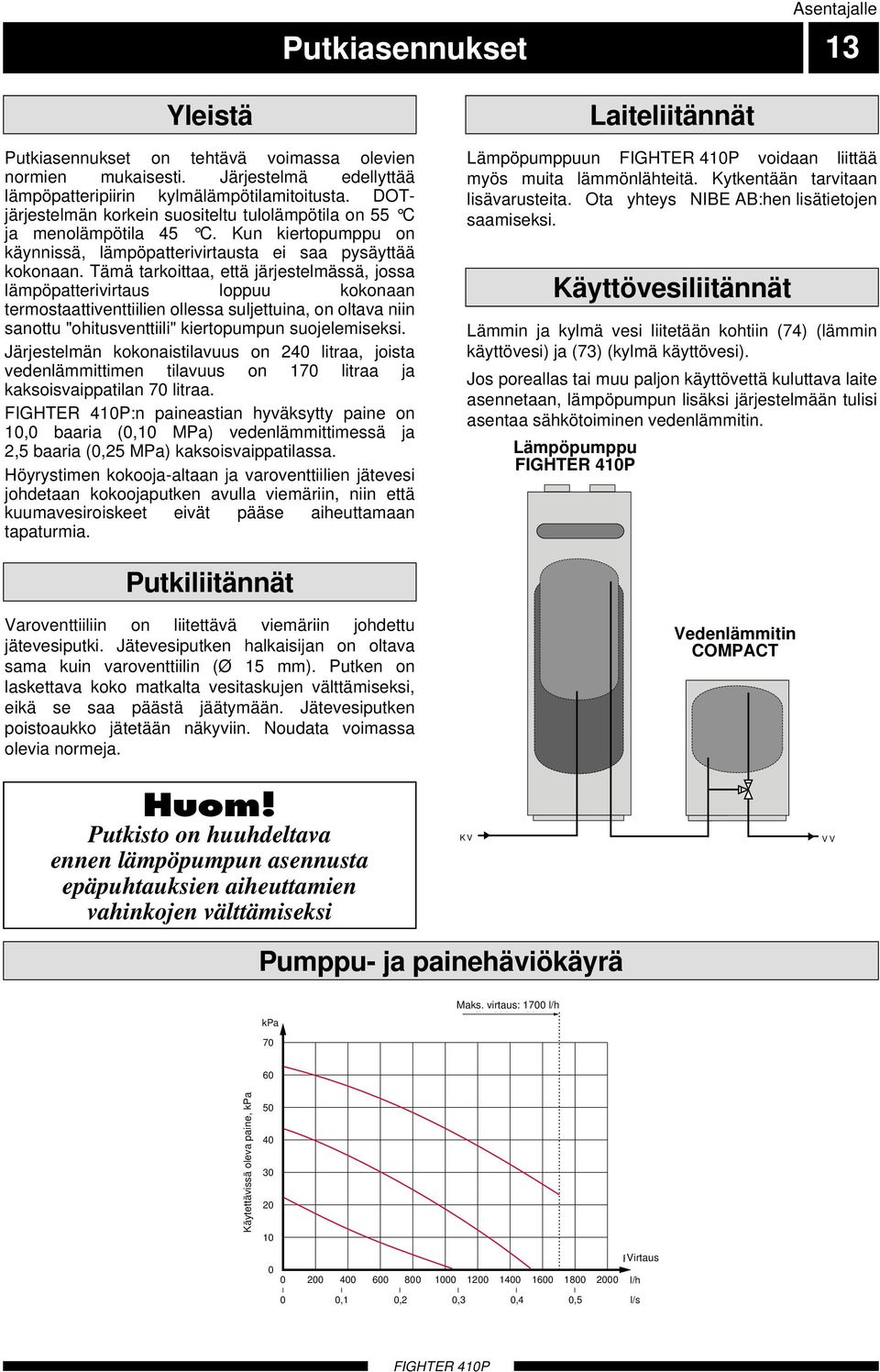 Tämä tarkoittaa, että järjestelmässä, jossa lämpöpatterivirtaus loppuu kokonaan termostaattiventtiilien ollessa suljettuina, on oltava niin sanottu "ohitusventtiili" kiertopumpun suojelemiseksi.