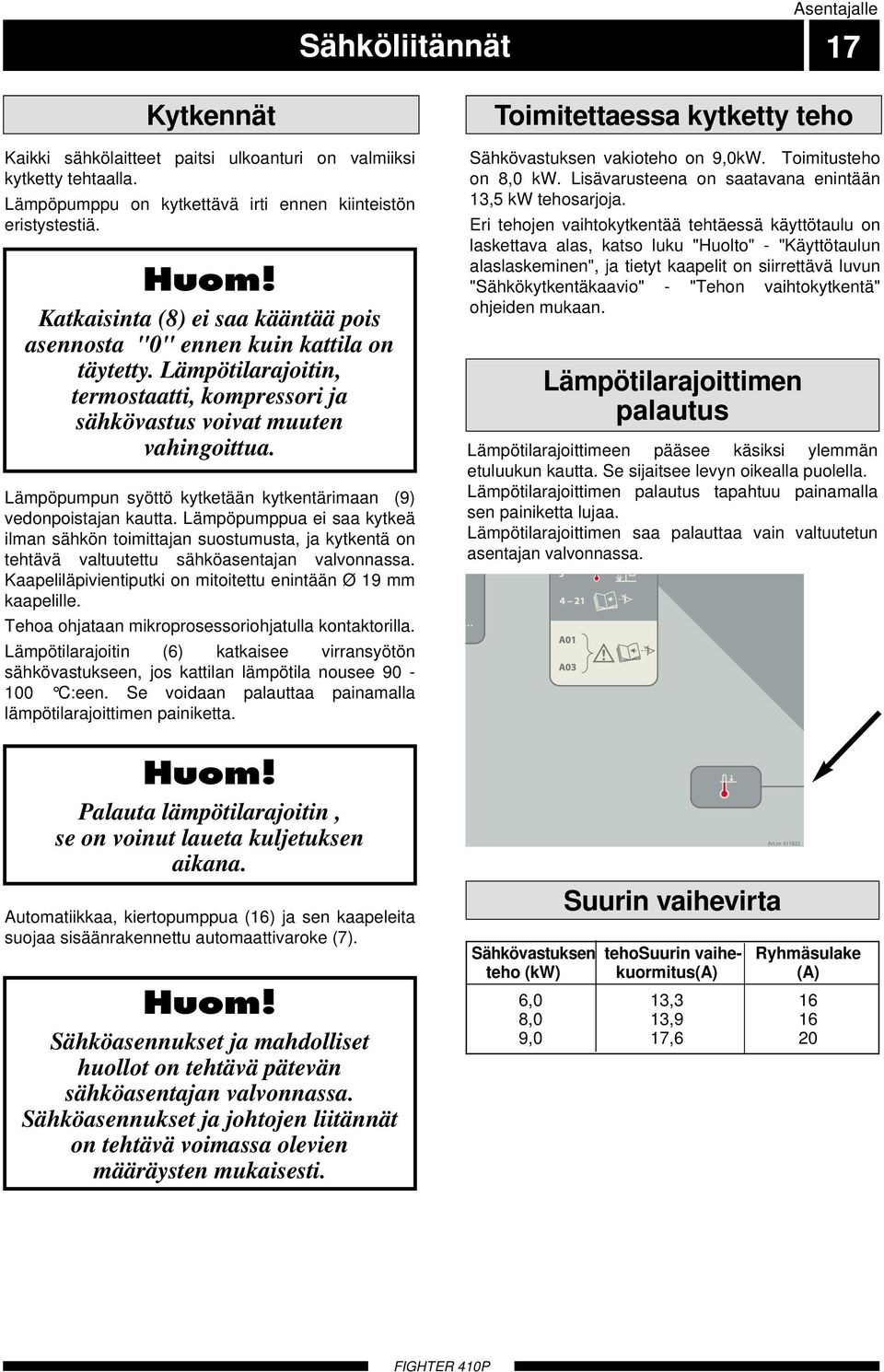 Lämpöpumpun syöttö kytketään kytkentärimaan (9) vedonpoistajan kautta. Lämpöpumppua ei saa kytkeä ilman sähkön toimittajan suostumusta, ja kytkentä on tehtävä valtuutettu sähköasentajan valvonnassa.