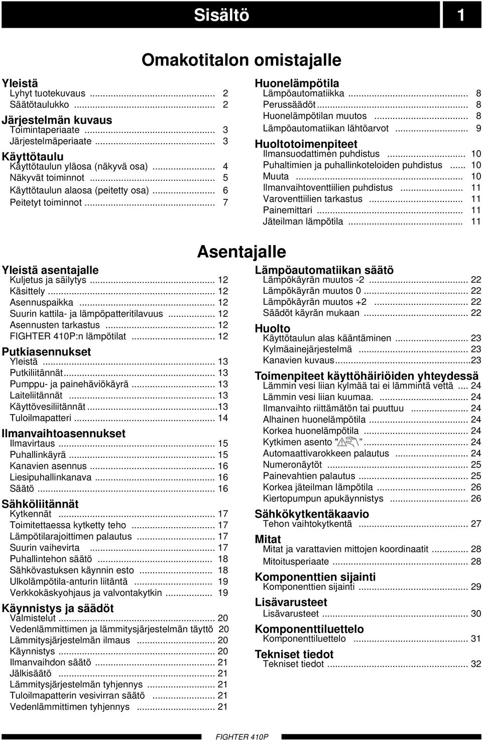 .. 12 Asennusten tarkastus... 12 :n lämpötilat... 12 Putkiasennukset Yleistä... 13 Putkiliitännät... 13 Pumppu- ja painehäviökäyrä... 13 Laiteliitännät... 13 Käyttövesiliitännät...13 Tuloilmapatteri.