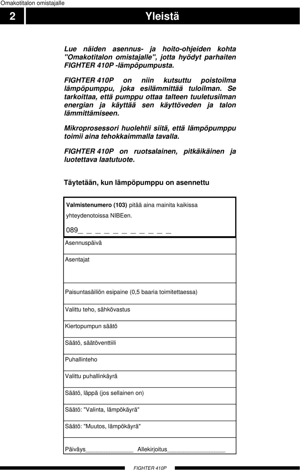 Mikroprosessori huolehtii siitä, että lämpöpumppu toimii aina tehokkaimmalla tavalla. on ruotsalainen, pitkäikäinen ja luotettava laatutuote.